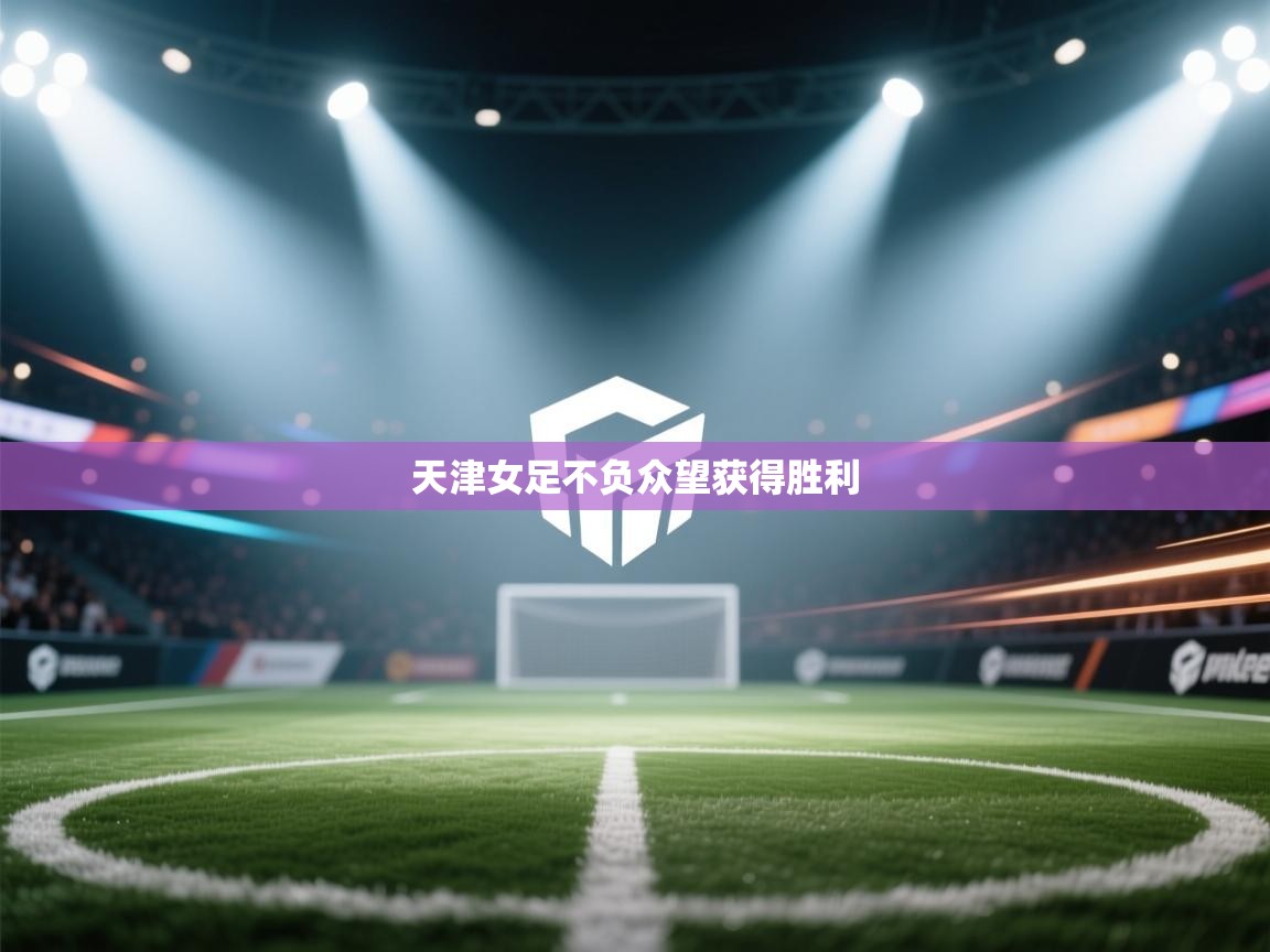 天津女足不负众望获得胜利  第1张