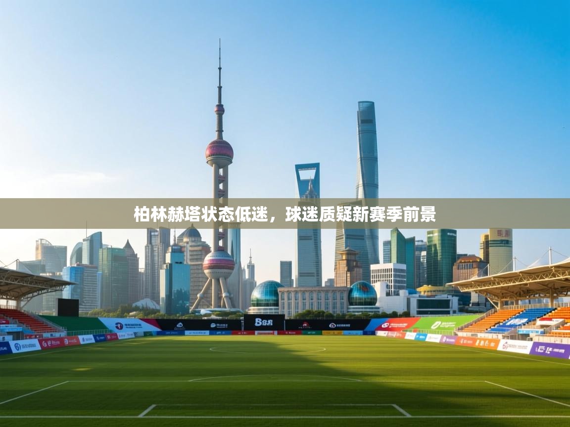 柏林赫塔状态低迷,球迷质疑新赛季前景 第1张